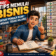 Wajib Tahu! 10 Tips Memulai Bisnis untuk Pemula Agar Modal Tidak Hilang